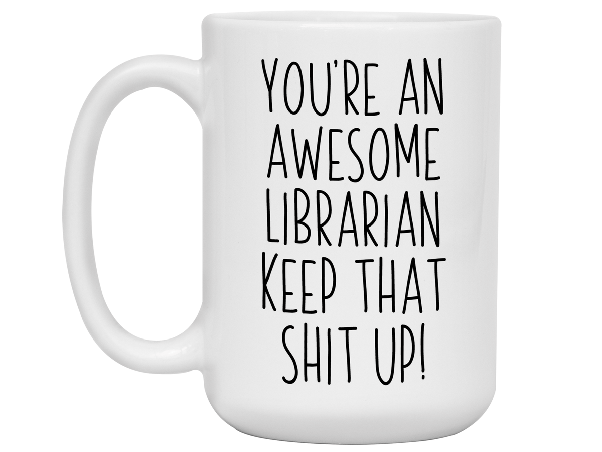 Funny Gifts for Librarians - You're an Awesome Librarian Keep That Shit Up Coffee Mug
