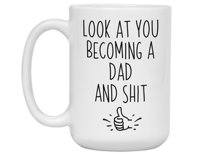 Gifts for Dads to Be - Look at You Becoming a Dad and Shit Funny Coffee Mug - Pregnancy Announcement to Husband