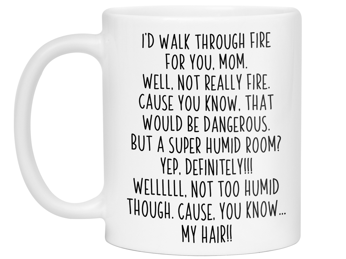 Funny Gifts for Moms - I'd Walk Through Fire for You Mom Gag Coffee Mug