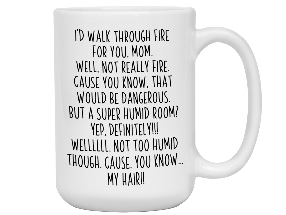 Funny Gifts for Moms - I'd Walk Through Fire for You Mom Gag Coffee Mug