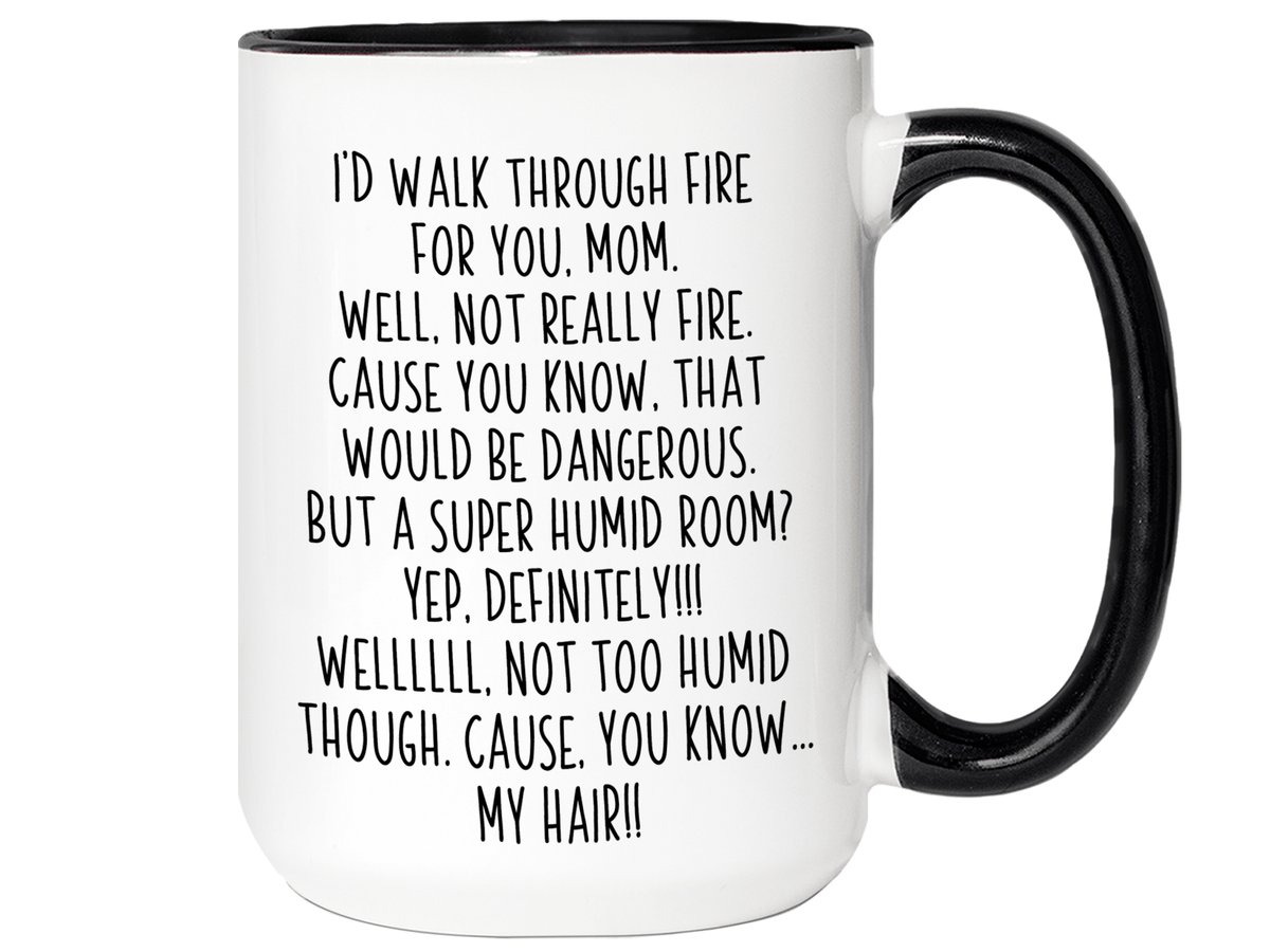 Funny Gifts for Moms - I'd Walk Through Fire for You Mom Gag Coffee Mug