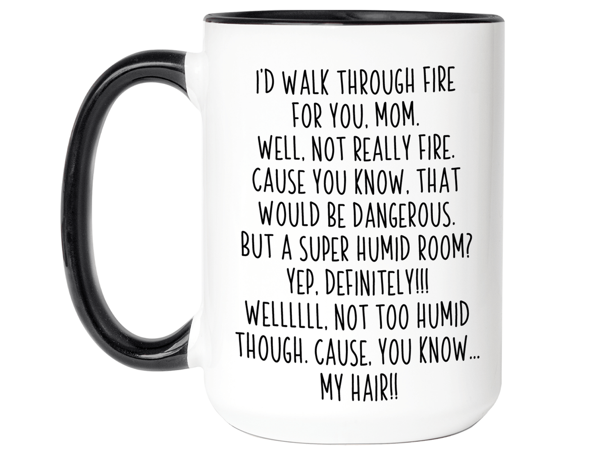 Funny Gifts for Moms - I'd Walk Through Fire for You Mom Gag Coffee Mug