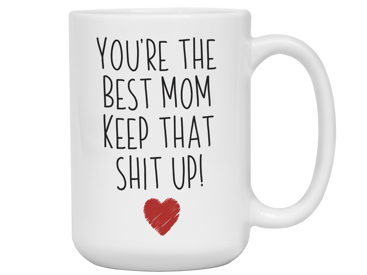 Funny Gifts for Moms - You're the Best Mom Keep That Shit Up Gag Coffee Mug - Mother's Day Gift Idea