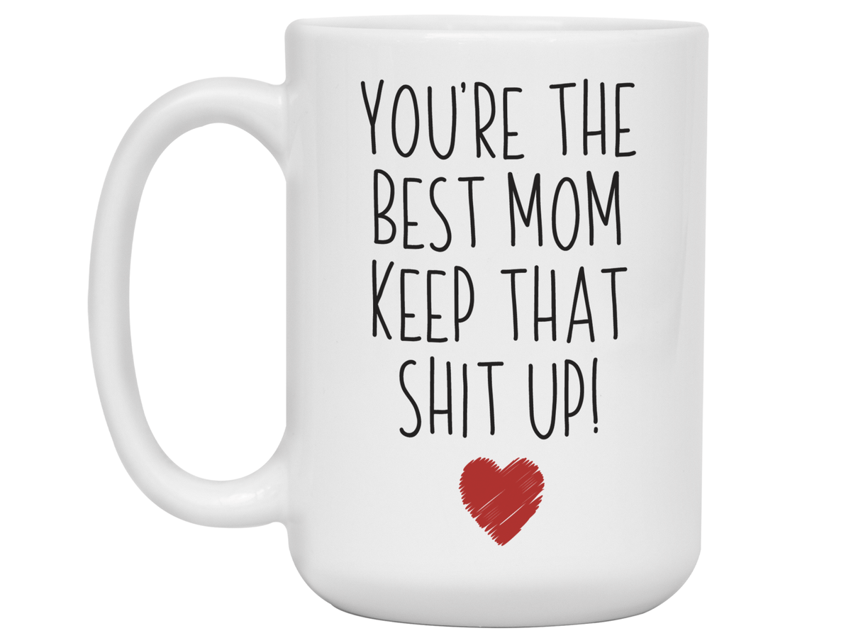 Funny Gifts for Moms - You're the Best Mom Keep That Shit Up Gag Coffee Mug - Mother's Day Gift Idea