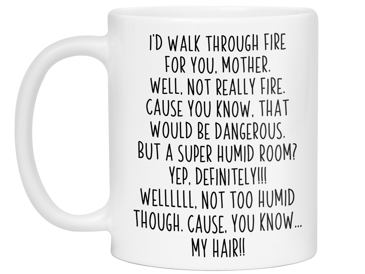 Funny Gifts for Mothers - I'd Walk Through Fire for You Mother Gag Coffee Mug