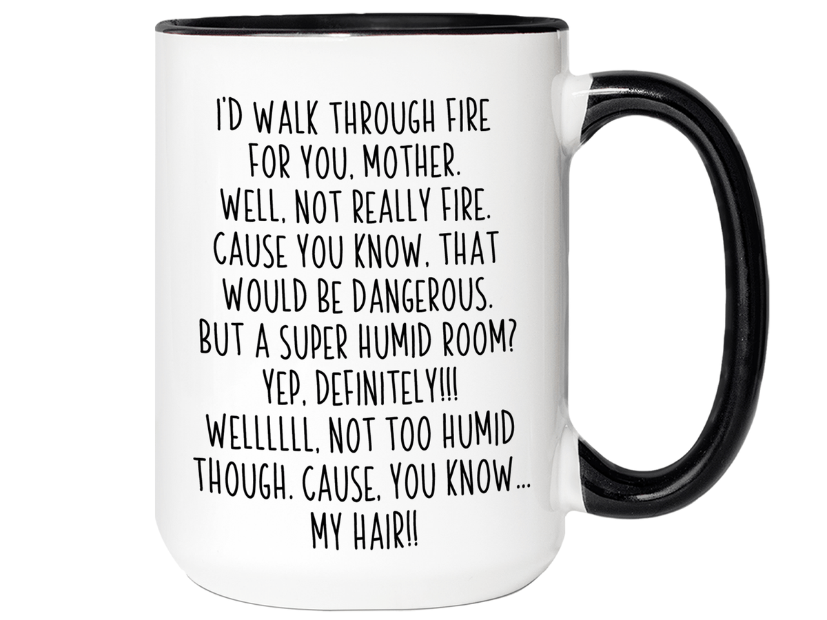 Funny Gifts for Mothers - I'd Walk Through Fire for You Mother Gag Coffee Mug
