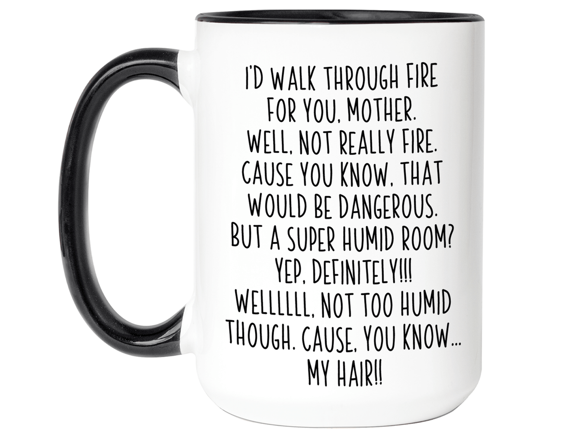 Funny Gifts for Mothers - I'd Walk Through Fire for You Mother Gag Coffee Mug