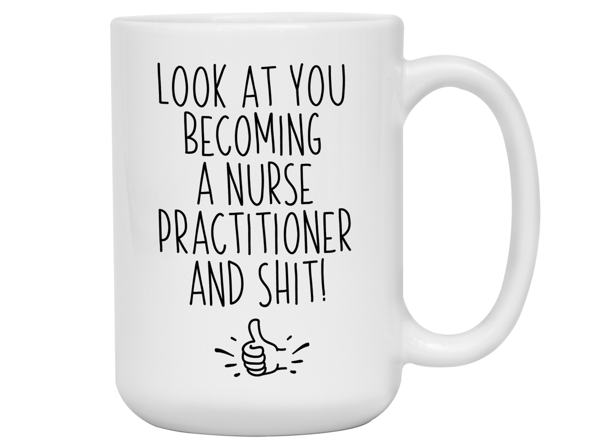 Nurse Practitioner Graduation Gifts - Look at You Becoming a Nurse Practitioner and Shit Funny Coffee Mug - NP Nurse Gift Idea