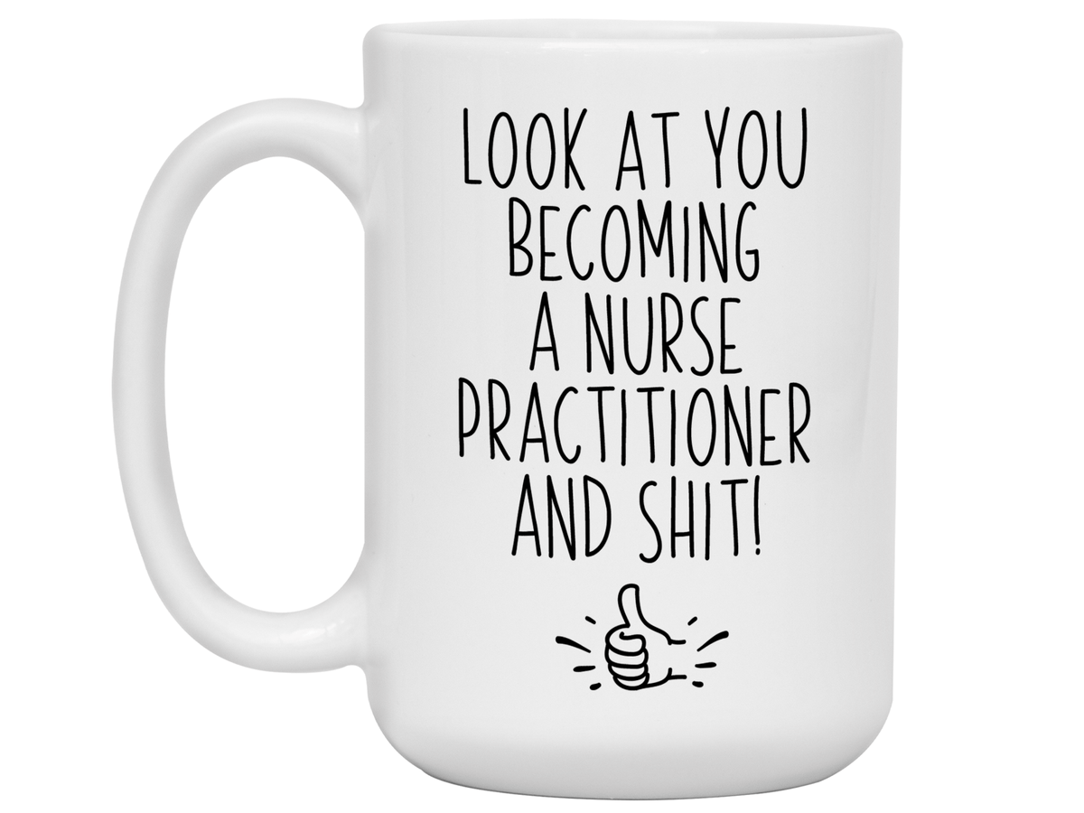 Nurse Practitioner Graduation Gifts - Look at You Becoming a Nurse Practitioner and Shit Funny Coffee Mug - NP Nurse Gift Idea