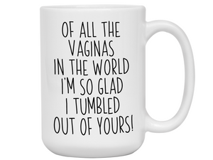 Funny Mother's Day Gifts -  Of All The Vaginas In The World I’m So Glad I Tumbled Out Of YoursCoffee Mug