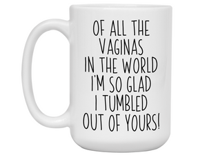 Funny Mother's Day Gifts -  Of All The Vaginas In The World I’m So Glad I Tumbled Out Of YoursCoffee Mug