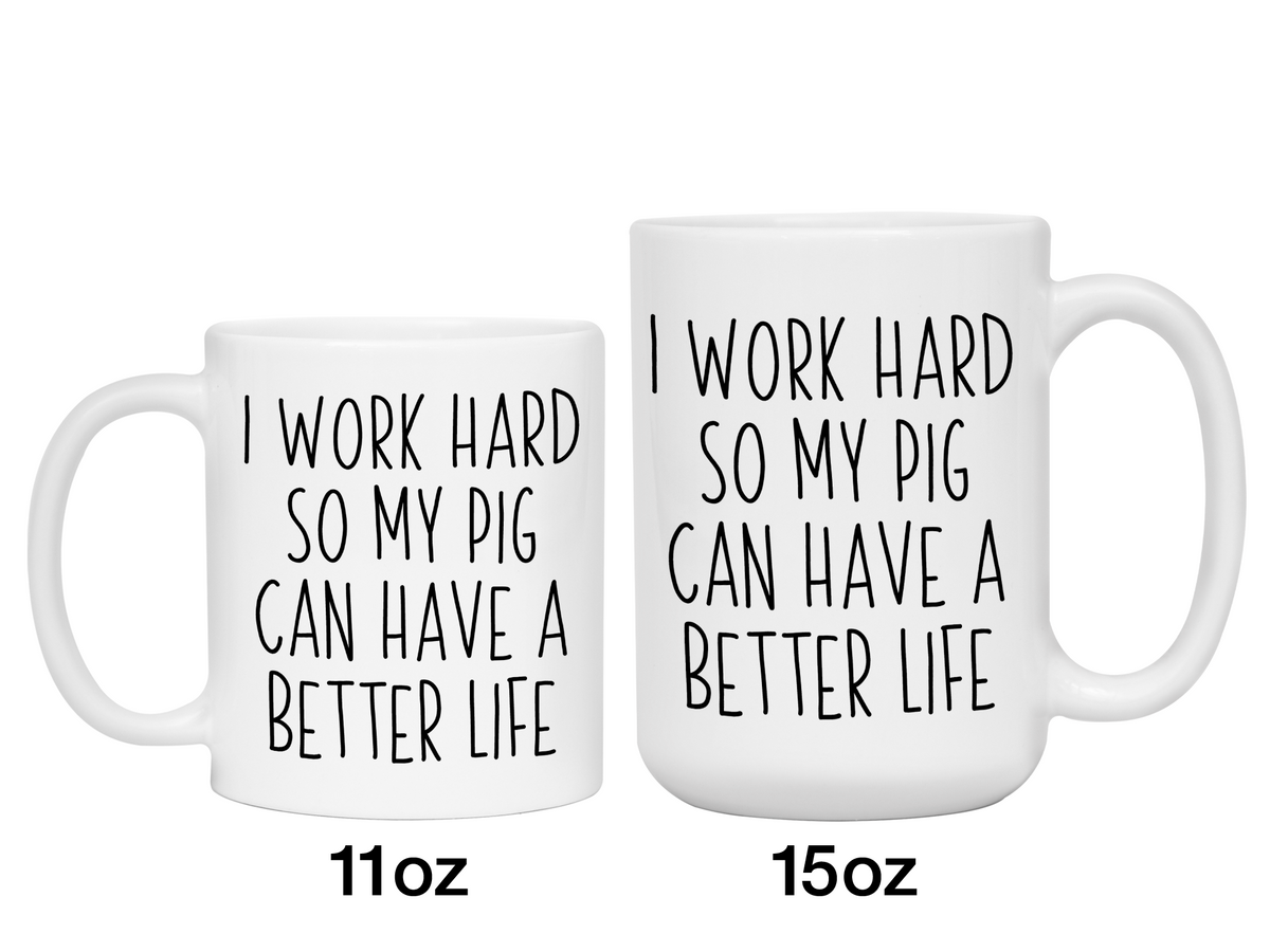 Pig Lover Gifts - Pig Owner Coffee Mug - I Work Hard So My Pig Can Have a Better Life Mug