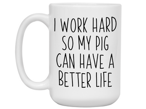 Pig Lover Gifts - Pig Owner Coffee Mug - I Work Hard So My Pig Can Have a Better Life Mug
