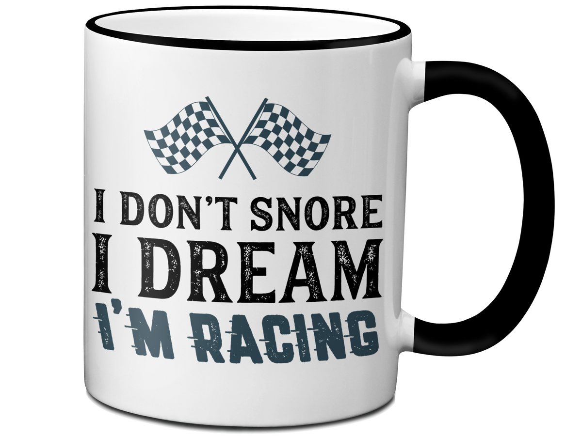 I Don't Snore I Dream I'm Racing Mug - Car Racing Mug - Funny Coffee Mug for Car Racers - Racing Gifts - Motocross - Sprint Car - Drag Car Racing