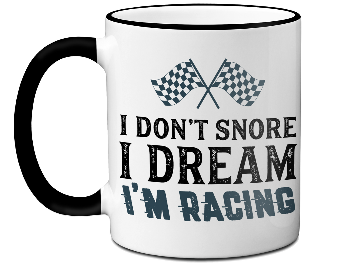 I Don't Snore I Dream I'm Racing Mug - Car Racing Mug - Funny Coffee Mug for Car Racers - Racing Gifts - Motocross - Sprint Car - Drag Car Racing