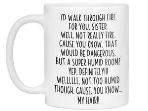 Funny Sister Gifts - I'd Walk Through Fire for You Sister Gag Coffee Mug