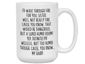 Funny Sister Gifts - I'd Walk Through Fire for You Sister Gag Coffee Mug