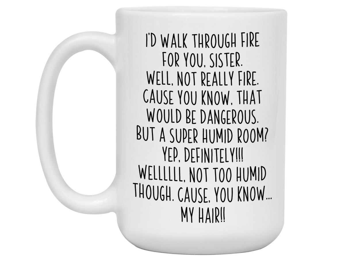 Funny Sister Gifts - I'd Walk Through Fire for You Sister Gag Coffee Mug