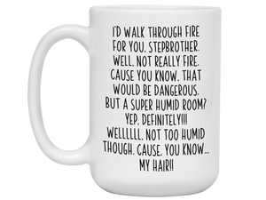 Funny Gifts for Stepbrothers - I'd Walk Through Fire for You Stepbrother Gag Coffee Mug