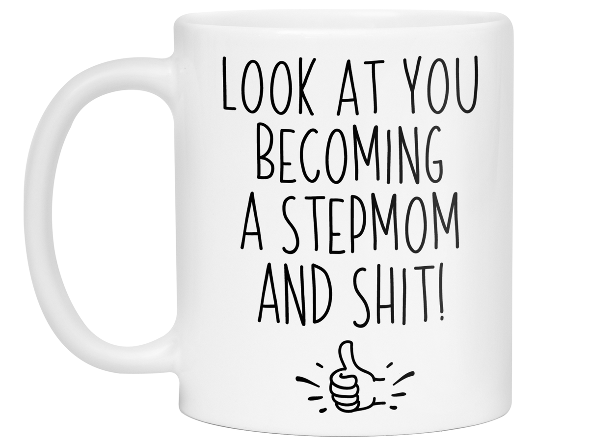 Funny Gifts for New Stepmoms - Look at You Becoming a Stepmom and Shit Funny Coffee Mug