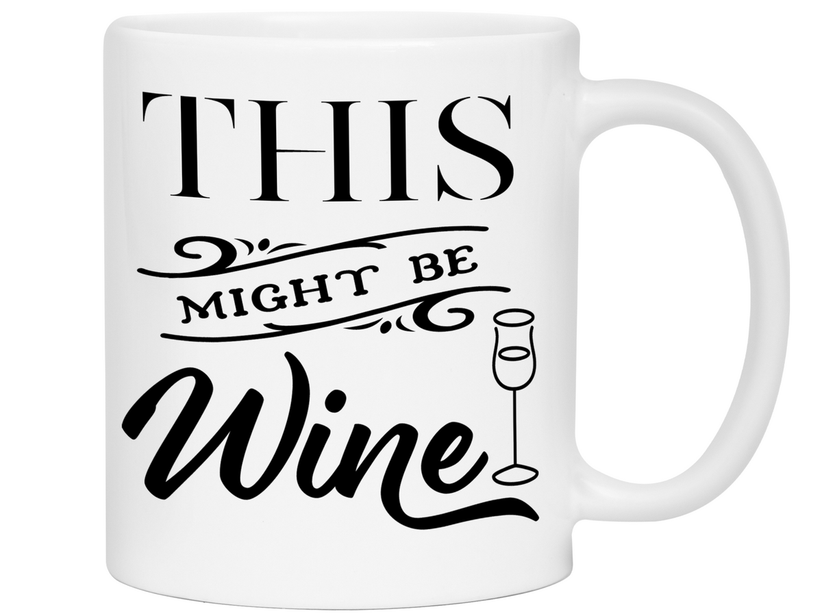 This Might Be Wine Funny Mug, Cup, Wine Lover Gift Idea