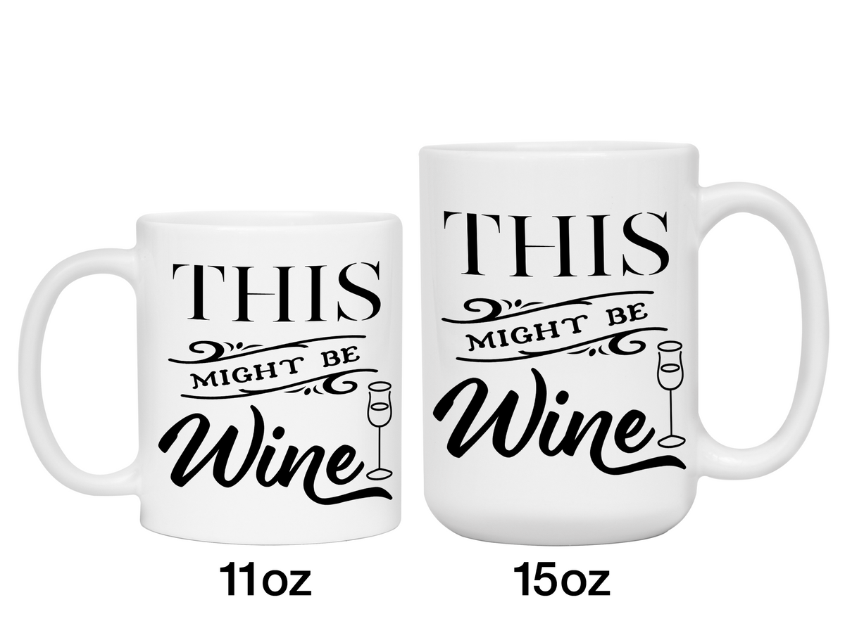This Might Be Wine Funny Mug, Cup, Wine Lover Gift Idea