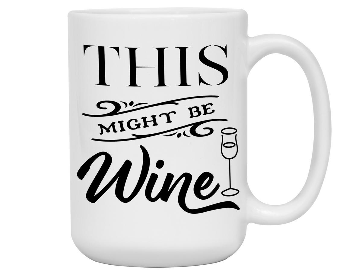 This Might Be Wine Funny Mug, Cup, Wine Lover Gift Idea