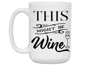 This Might Be Wine Funny Mug, Cup, Wine Lover Gift Idea