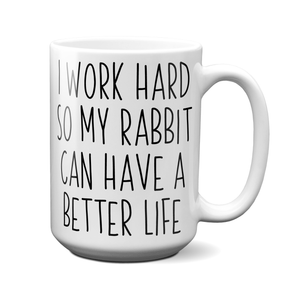 Rabbit Lover Gifts - Bunny Owner Coffee Mug - I Work Hard So My Rabbit Can Have a Better Life Mug