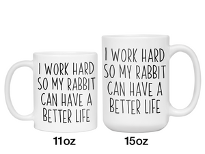 Rabbit Lover Gifts - Bunny Owner Coffee Mug - I Work Hard So My Rabbit Can Have a Better Life Mug