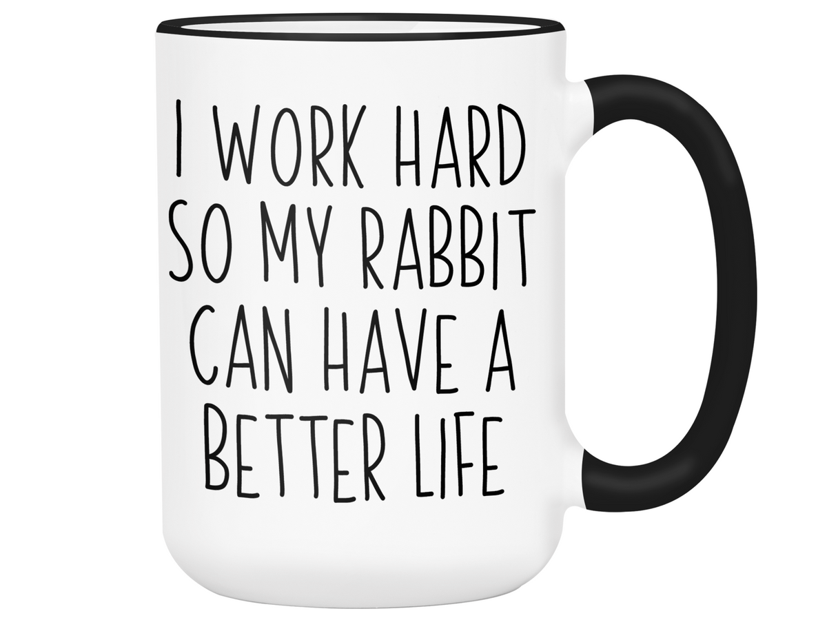Rabbit Lover Gifts - Bunny Owner Coffee Mug - I Work Hard So My Rabbit Can Have a Better Life Mug