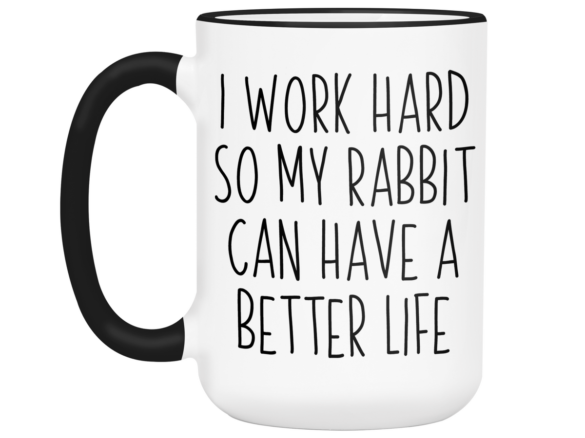 Rabbit Lover Gifts - Bunny Owner Coffee Mug - I Work Hard So My Rabbit Can Have a Better Life Mug